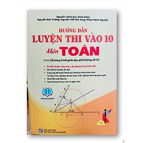 Sách - HƯỚNG DẪN LUYỆN THI VÀO 10 Môn TOÁN (theo Chương trình giáo dục phổ thông 2018)