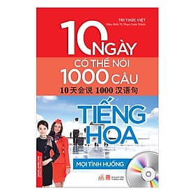 Sách 10 Ngày Có Thể Nói 1000 Câu Tiếng Hoa Mọi Tình Huống (Kèm CD) - Hú