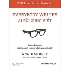 Sách Everybody Writes - Ai Rồi Cũng Viết (Cuốn Cẩm Nang Giúp Bạn Viết Content “Chất Như Nước Cất”) - Ann Handley
