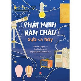 Sách Tổng Hợp Kiến Thức Hay: Phát Minh Năm Châu Xưa Và Nay - Châu Sa