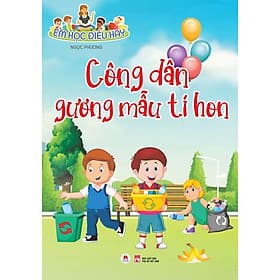 EM HỌC ĐIỀU HAY:CÔNG DÂN GƯƠNG MẪU TÍ HON - Hoàng Dân