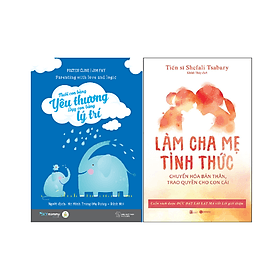 Combo 2 cuốn Nuôi Dạy Con: Nuôi Con Bằng Yêu Thương Dạy Con Bằng Lý Trí + Làm cha mẹ tỉnh thức - Lý Nhĩ
