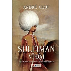 Suleiman Vĩ Đại - Triều Đại Hoàng Kim Của Đế Quốc Ottoman - Bách Việt - Hoàng Kim