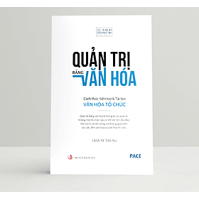 Quản Trị Bằng Văn Hóa - Cách thức Kiến tạo & Tái tạo Văn hóa Tổ chức - Giản Tư Trung - PACE Books - 