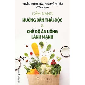 Cẩm Nang Hướng Dẫn Thải Độc Và Chế Độ Ăn Uống Lành Mạnh - An Lan