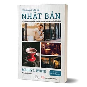 Đời Sống Cà Phê Tại Nhật Bản - Từ Chủ Nghĩa Hoàn Hảo Đến Bản Sắc Văn Hóa Và Chuyển Đổi Xã Hội - Công ty TNHH Truyền Thông và Giáo Dục Lyceum