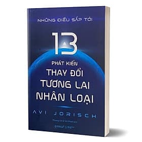 Những Điều Sắp Tới - 13 Phát Kiến Thay Đổi Tương Lai Nhân Loại - Avi Jorisch - Phương Chi & Sơn Phạm dịch - (bìa mềm)