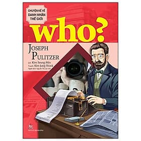 Who? Chuyện Kể Về Danh Nhân Thế Giới - Joseph Pulitzer - Chuyện