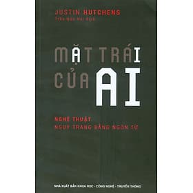 Mặt Trái Của AI - Nghệ Thuật Ngụy Trang Bằng Ngôn Từ - Nhà xuất bản Khoa học - Công nghệ - Truyền thông