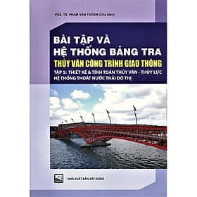 Bài Tập Và Hệ Thống Bảng Tra Thủy Văn Công Trình Giao Thông (Tập 5): Thiết Kế Và Tính Toán Thủy Văn - Thủy Lưc Hệ Thống Thoát Nước Thải Đô Thị (Bản in năm 2020) - Tĩnh Thủy