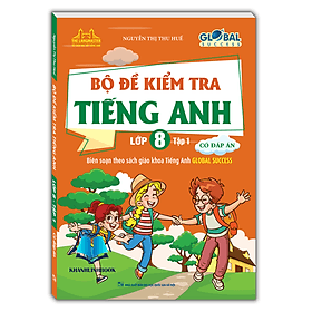 GLOBAL SUCCESS - Bộ đề kiểm tra tiếng anh lớp 8 tập 1 (có đáp án) - An