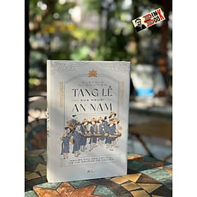 (Bìa cứng – Tranh minh hoạ) TANG LỄ CỦA NGƯỜI AN NAM – Nghiên cứu dân tộc học về tín ngưỡng cổ truyền - Gustave Dumoutier - Nhã Nam - An Nam