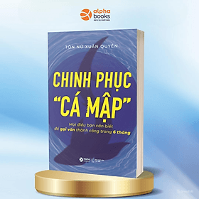 Chinh Phục “Cá mập” - Mọi Điều Bạn Cần Biết Để Gọi Vốn Thành Công Trong 6 Tháng (Tôn Nữ Xuân Quyên) - 