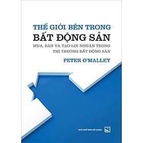 Thế Giới Bên Trong Bất Động Sản - Mua, Bán Và Tạo Lợi Nhuận Trong Thị Trường Bất Động Sản - (XD) - NHÀ XUẤT BẢN XÂY DỰNG