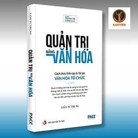 QUẢN TRỊ BẰNG VĂN HÓA - Cách thức Kiến tạo & Tái tạo Văn hóa Tổ chức - TS. GIẢN TƯ TRUNG - Tủ sách Doanh Trí-PACE