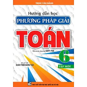 Hướng Dẫn Học Và Phương Pháp Giải Toán 6 - Tập 1 (Bám Sát SGK Chân Trời Sáng Tạo) _HA - Chà