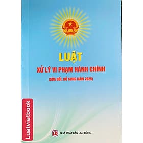 Luật Xử Lý Vi Phạm Hành Chính ( Sửa Đổi, Bổ Sung Năm 2025 ) - Nha Nha