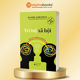 Trí Tuệ Xã Hội - Social Intelligence - Vũ Điệu Thần Kinh Kết Nối Mọi Bộ Não - Daniel Goleman - Alpha Books - Vũ