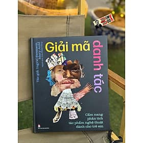 (Bìa cứng, in màu) GIẢI MÃ DANH TÁC - Cẩm Nang Phân Tích Tác Phẩm Nghệ Thuật Dành Cho Trẻ Em - Ingrid Swenson và Mary Auld - Trần Khánh Hưng dịch - NXB Kim Đồng - Kim Phàn
