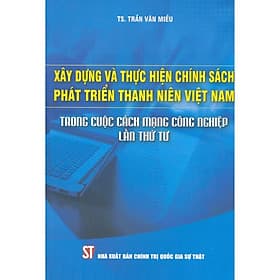 Xây Dựng Và Thực Hiện Chính Sách Phát Triển Thanh Niên Việt Nam Trong Cuộc Cách Mạng Công Nghiệp Lần Thứ Tư - Nhà xuất bản Larousse