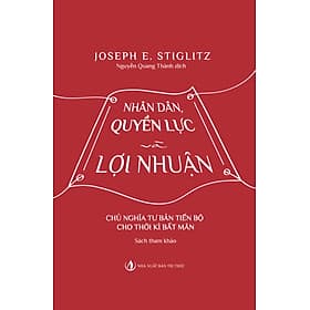 Nhân Dân, Quyền Lực Và Lợi Nhuận - Chủ Nghĩa Tư Bản Tiến Bộ Cho Thời Kì Bất Mãn (Sách tham khảo) - Tri Thức