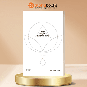 Tôi Là Sản Phẩm Của Chính Mình - Dư Hoài Bảo - Alpha Books - Dư Hoài Bảo