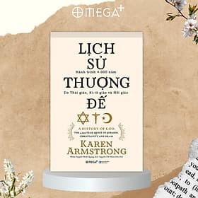 Lịch Sử Thượng Đế - Hành Trình 4000 Năm Do Thái Giáo, Ki-tô Giáo và Hồi Giáo - Công ty Cổ phần Sách Omega Việt Nam