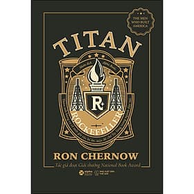 Sách Titan-Gia Tộc Rockefeller - Thiên Anh Hùng Ca Về Một Gia Tộc Bí Ẩn, Một Đế Chế Lẫy Lừng Trong Ngành Dầu Mỏ (Bìa Đen) - Ron Chernow