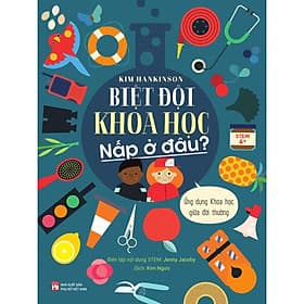 Biệt Đội Khoa Học Nấp Ở Đâu - Ứng Dụng Khoa Học Giữa Đời Thường - NXB Phụ Nữ - Việt Thư
