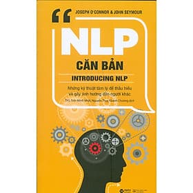 NLP CĂN BẢN - Những Kỹ Thuật Tâm Lý Để Thấu Hiểu Và Gây Ảnh Hưởng Đến Người Khác - Gã