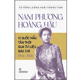 Sách Nam Phương hoàng hậu - Vị quốc mẫu tân thời qua tư liệu báo chí (1934 - 1945) - Tân Hoa