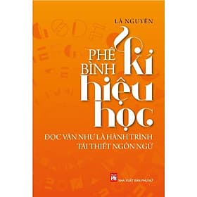 Phê Bình Kí Hiệu Học - Đọc Văn Như Là Hành Trình Tái Thiết Ngôn Ngữ - NXB Phụ Nữ - Bình