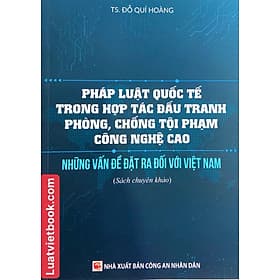 Pháp luật quốc tế trong hợp túc đấu tranh phòng, chống tội phạm công nghệ cao và những vấn đề đặt ra đối với Việt Nam - Phạm Việt