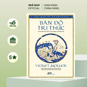 Bản đồ tri thức: Vẽ lại tiến trình lịch sử của những tư tưởng vĩ đại (Violet Moller) (Nhã Nam Official)