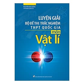 Sách Luyện Giải Bộ Đề Thi Trắc Nghiệm THPT Quốc Gia Môn Vật Lí - Minh Quốc