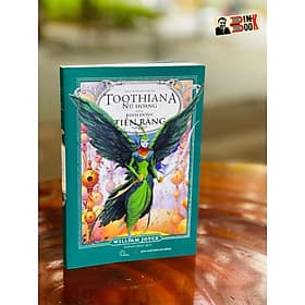 [Tủ sách Buồm Trăng] (Những vệ thần tuổi thơ) TOOTHIANA – NỮ HOÀNG CỦA BINH ĐOÀN TIÊN RĂNG - William Joyce – NXB Đà Nẵng - Joyce