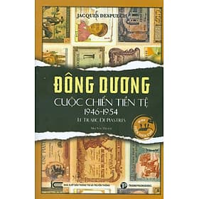 Đông Dương Cuộc Chiến Tiền Tệ 1946-1954 - Le Trafic De Piastres - Jacques Despuech; Mai Yến Thi dịch - Chì