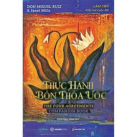 Thực hành bốn thỏa ước - Làm chủ giấc mơ cuộc đời - Saigon Books