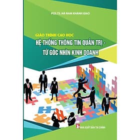 GIÁO TRÌNH CAO HỌC HỆ THỐNG THÔNG TIN QUẢN TRỊ TỪ GÓC NHÌN KINH DOANH - Hú