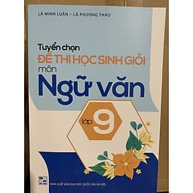 Tuyển chọn đề thi học sinh giỏi Môn Ngữ Văn lớp 9 - Văn