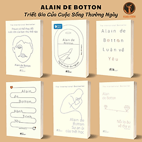 PROUST CÓ THỂ THAY ĐỔI CUỘC ĐỜI BẠN NHƯ THẾ NÀO - NGHỆ THUẬT DU NGOẠN - LUẬN VỀ YÊU - HÀNH TRÌNH YÊU - SỰ AN ỦI CỦA TRIẾT HỌC - NỖI LO ÂU VỀ ĐỊA VỊ - An Nam