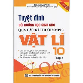 Tuyệt Đỉnh Bồi Dưỡng Học Sinh Giỏi Qua Các Kì Thi Olympic Vật Lí 10 - Tập 1 - Khang Việt Book - 