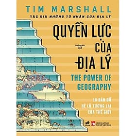 (Bìa cứng) QUYỀN LỰC CỦA ĐỊA LÝ - Tim Marshall- Nhã Nam - NXB Phụ Nữ