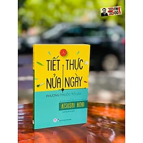 TIẾT THỰC NỬA NGÀY - Phương thuốc tối ưu – Atsushi Aoki – Vương Anh dịch – Huy Hoang Books phát hành - NXB Thanh Niên (Bìa mềm) - 