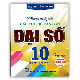 Phương Pháp Giải Các Chủ Đề Căn Bản Đại Số lớp 10