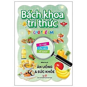 Bách khoa tri thức cho trẻ em - 10 vạn câu hỏi vì sao- ăn uống & sức khỏe - VT - Tri Thức