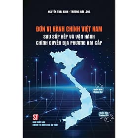Đơn vị hành chính Việt Nam sau sắp xếp và vận hành chính quyền địa phương hai cấp