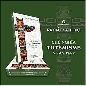 CHỦ NGHĨA TOTÉMISME NGÀY NAY - Claude Lévi-Strauss - Mai Yên Thi dịch - Trường Phương Books - Nhà xuất bản Thanh Niên - Thanh Mai