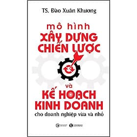 Sách Mô Hình Xây Dựng Chiến Lược Và Kế Hoạch Kinh Doanh Cho Doanh Nghiệp Vừa Và Nhỏ