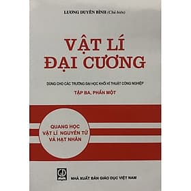Vật lý đại cương tập 3- phần 1 - Quang học vật lý nguyên tử và hạt nhân (dùng cho các trường ĐH khối kỹ thuật công nghiệp) - Hạ